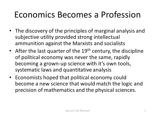 In a 2-page essay, discuss how Alfred Marshall and some of his contemporaries helped Economics become a separate discipline.  Hint: Refer to Chapter 8 on Marshall in the Skousen text to inform your di 1