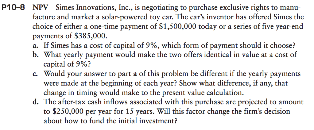 P10-8. NPV Simes Innovations, Inc., is negotiating to purchase exclusive rights to manu- facture and market a solar-powered toy car. 1